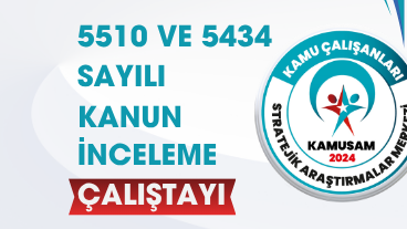 5510 ve 5434 Sayılı Kanun İnceleme Çalıştayı: Hak Kayıpları ve Çözüm Önerileri Masaya Yatırılıyor!